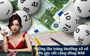 Những lần trúng thưởng xổ số lớn gây sốt cộng đồng W88