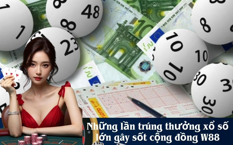 Những lần trúng thưởng xổ số lớn gây sốt cộng đồng W88