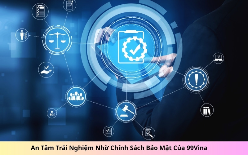 An Tâm Trải Nghiệm Nhờ Chính Sách Bảo Mật Của 99Vina