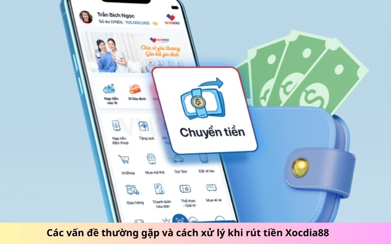 Các vấn đề thường gặp và cách xử lý khi rút tiền Xocdia88