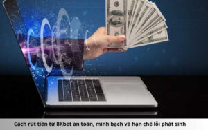 Cách rút tiền từ 8Kbet an toàn, minh bạch và hạn chế lỗi phát sinh