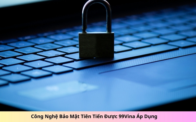 Công Nghệ Bảo Mật Tiên Tiến Được 99Vina Áp Dụng (1)