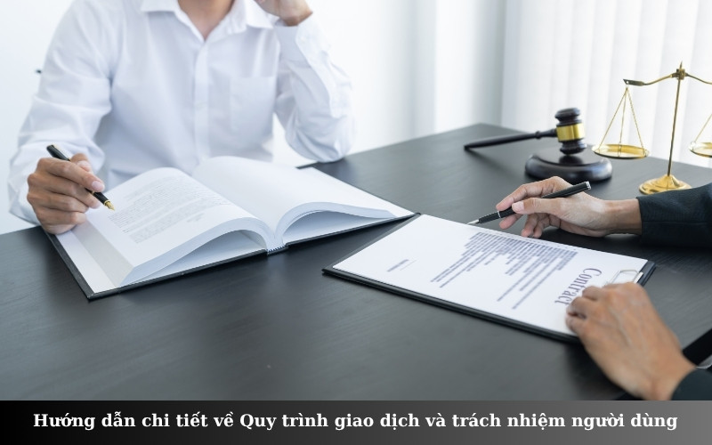 Hướng dẫn chi tiết về Quy trình giao dịch và trách nhiệm người dùng