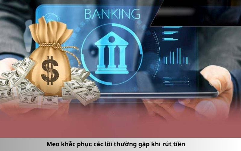 Mẹo khắc phục các lỗi thường gặp khi rút tiền